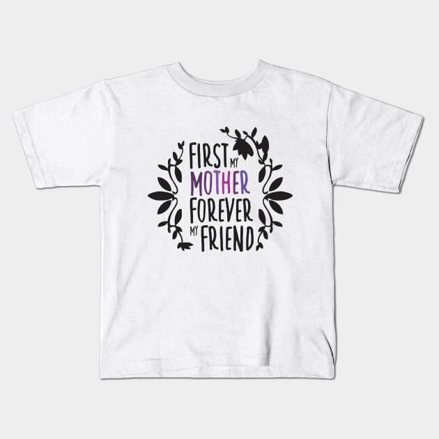 First My Mother Forever My Friend Black And White Mother's Day Floral Tyopgraphy Kids T-Shirt by ZAZIZU